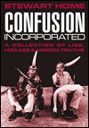 Confusion Incorporated: A Collection of Lies, Hoaxes & Hidden Truths - Stewart Home