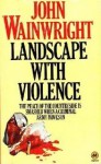 Landscape with Violence - John Wainwright