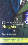 Commanding Heights: Leadership lessons from the battlefield to the boardroom - Roy Andersen