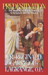 Predestination: The meaning of Predestination in Scripture and the Church - Reginald Garrigou-Lagrange