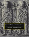 From Ireland Coming: Irish Art from the Early Christian to the Late Gothic Period and Its European Context - Colum Hourihane