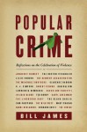 Popular Crime: Reflections on the Celebration of Violence - Bill James