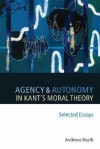 Agency and Autonomy in Kant's Moral Theory - Andrews Reath