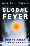 Global Fever: How to Treat Climate Change - William H. Calvin