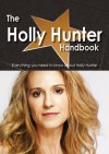 The Holly Hunter Handbook - Everything You Need to Know about Holly Hunter - Emily Smith