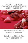 How to Swap Batches of Cookies and Candy with Others: Including a collection of more than 100 recipes for delicious cookies, candy, cakes, and pies - Katherine W Mashburn, Karen M England, Freida Talley