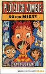 So ein Mist! (Plötzlich Zombie, #1) - David Lubar, Kerstin Schoene, Bernhard Schneider