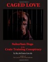 Caged Love: Suburban Dogs and the Crate Training Conspiracy - Ray Lincoln, Emma Lincoln