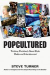 Popcultured: Thinking Christianly about Style, Media and Entertainment - Steve Turner