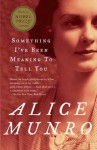 Something I've Been Meaning to Tell You: Thirteen Stories - Alice Munro