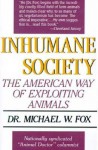 Inhumane Society: The American Way of Exploiting Animals - Michael W. Fox