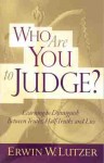 Who Are You to Judge?: Learning to Distinguish Between Truths, Half-Truths, and Lies - Erwin W. Lutzer