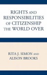 The Rights and Responsibilities of Citizenship the World Over - Rita Simon, Alison Brooks