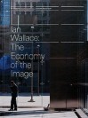 Ian Wallace: The Economy of the Image - Ian Wallace, Gregory Burke