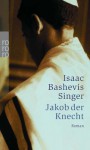 Jakob Der Knecht: Roman - Isaac Bashevis Singer, Salcia Landmann, Wolfgang von Einsiedel