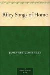 Riley Songs of Home - James Whitcomb Riley