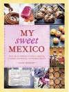 My Sweet Mexico: Recipes for Authentic Pastries, Breads, Candies, Beverages, and Frozen Treats - Fany Gerson