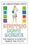 Stripping Down Science: The Naked Scientist Exposes The Facts - Chris Smith