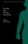 The Man Who Noticed Everything - Adrian Van Young