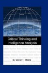 Critical Thinking And Intelligence Analysis: Csir Occasional Paper Number Fourteen - David T. Moore