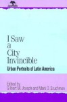 I Saw a City Invincible: Urban Portraits of Latin America - Gilbert M. Joseph