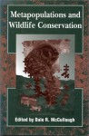 Metapopulations and Wildlife Conservation - Dale R. McCullogh, Jonathan Ballou, Bradley Stith, Bill Pranty, Glen Woolfenden, F. Lance Craighead, Ernest Vyse, Rob Roy Ramey II, John A. Wiens, Philip Hedrick, Paul Beier, Michael Gilpin, Jennifer Rechel, Mary Price, Vdernon Bleich, John Wehausen, Walter Koenig, Jon Fi