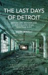 The Last Days of Detroit: Motor Cars, Motown and the Collapse of an Industrial Giant - Mark Binelli