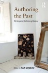 Authoring the Past: Writing and Rethinking History - Alun Munslow