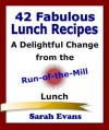 42 Fabulous Lunch Recipes : A Delightful Change from the Run-of-the-Mill Lunch - Sarah Evans