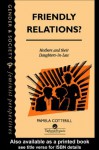 Friendly Relations?: Mothers And Their Daughters-In-Law (Feminist Perspectives on the Past and Present) - Pamela Cotterill