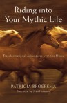 Riding into Your Mythic Life: Transformational Adventures with the Horse - Patricia Broersma, Jean Houston