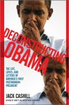 Deconstructing Obama: The Life, Loves, and Letters of America's First Postmodern President - Jack Cashill