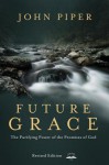 Future Grace, Revised Edition: The Purifying Power of the Promises of God - John Piper