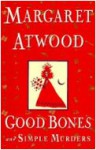 Good Bones and Simple Murders - Margaret Atwood