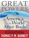 Great Powers: America and the World After Bush - Thomas P.M. Barnett