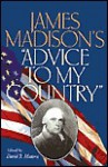 James Madison's "Advice to My Country" David B Mattern Ed - James Madison