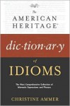 The American Heritage Dictionary of Idioms - Christine Ammer