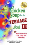 Chicken Soup for the Teenage Soul III: More Stories of Life, Love and Learning - Jack Canfield, Mark Victor Hansen