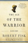 The Age of the Warrior: Selected Essays by Robert Fisk - Robert Fisk