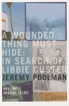 A Wounded Thing Must Hide: In Search Of Libbie Custer - Jeremy Poolman