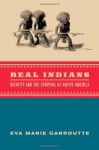 Real Indians: Identity and the Survival of Native America - Eva Garroutte