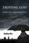 Trusting God When Bad Things Happen - Shelley Hitz