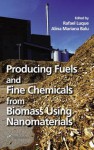 Producing Fuels and Fine Chemicals from Biomass Using Nanomaterials - Rafael Luque, Alina Mariana Balu