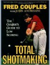 Total Shotmaking: The Golfer's Guide to Low Scoring - Fred Couples, John Andrisani