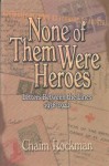 None of Them Were Heroes: Letters Between the Lines 1938-1945 - Chaim Rockman