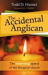 The Accidental Anglican: The Surprising Appeal Of The Liturgical Church - Todd D. Hunter