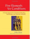 Five Elements, Six Conditions: A Taoist Approach to Emotional Healing, Psychology, and Internal Alchemy - Gilles Marin