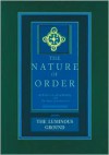 The Nature of Order: The Luminous Ground - Christopher Alexander