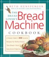 The Bread Lover's Bread Machine Cookbook: A Master Baker's 300 Favorite Recipes for Perfect-Every-Time Bread-From Every Kind of Machine - Beth Hensperger, Kristin Hurlin