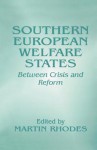 Southern European Welfare States: Between Crisis and Reform - Martin Rhodes